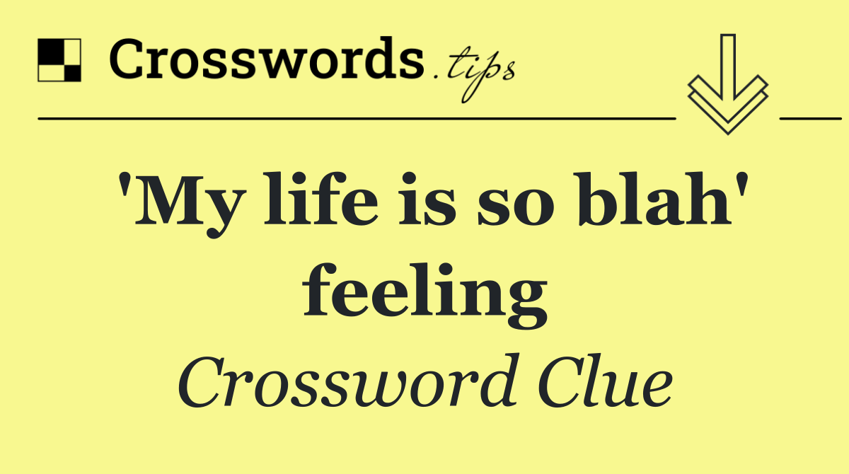 'My life is so blah' feeling