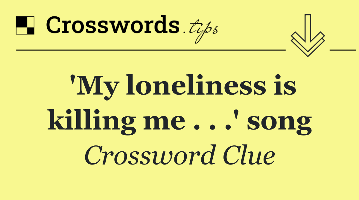 'My loneliness is killing me . . .' song