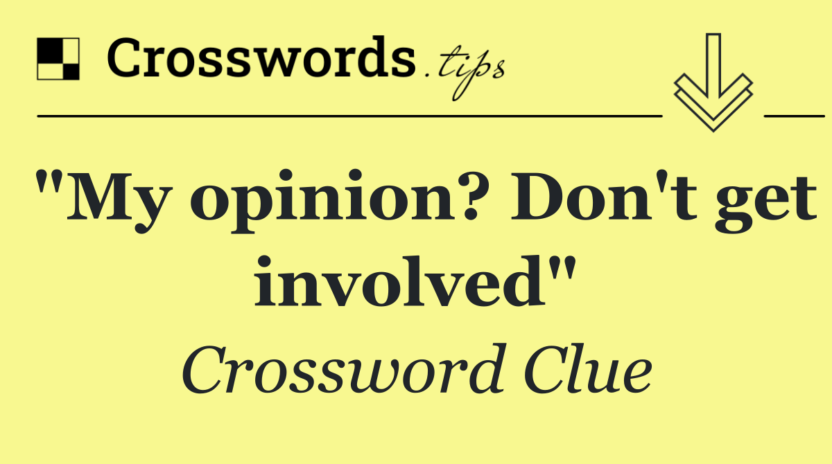 "My opinion? Don't get involved"