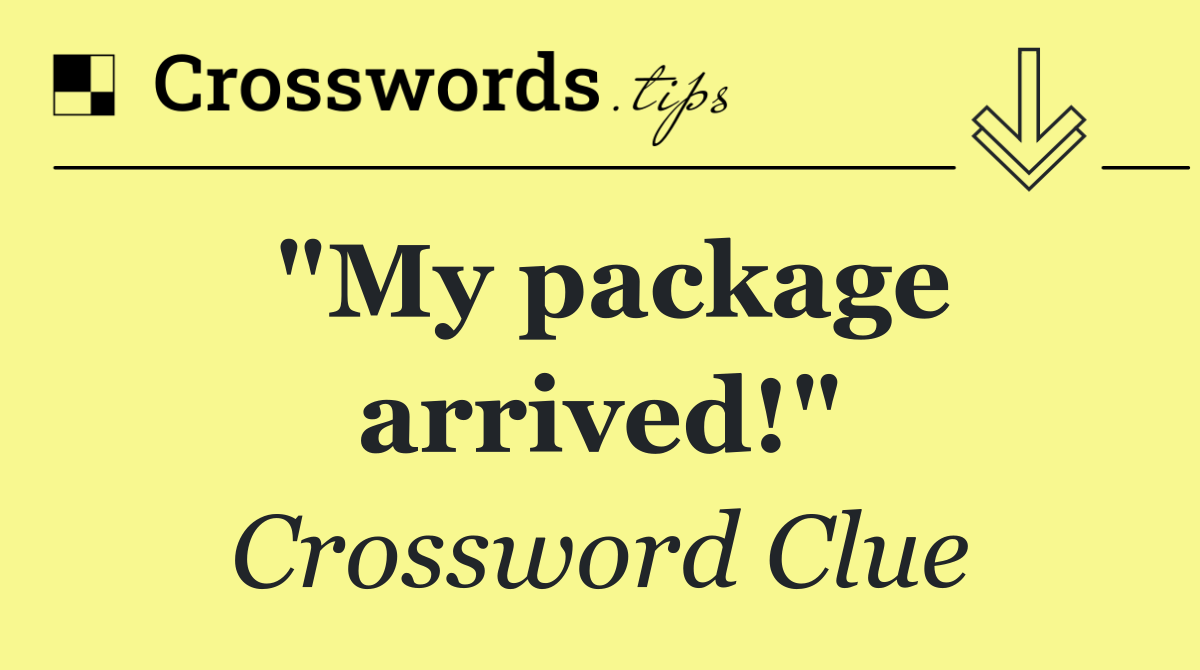 "My package arrived!"