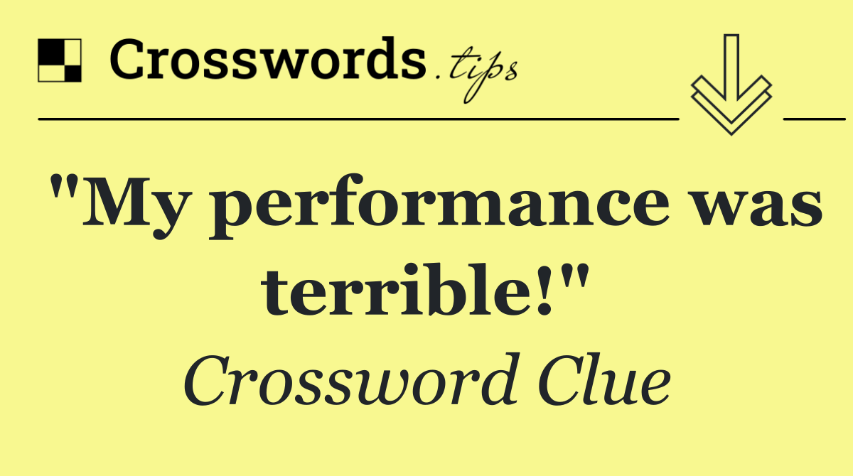 "My performance was terrible!"