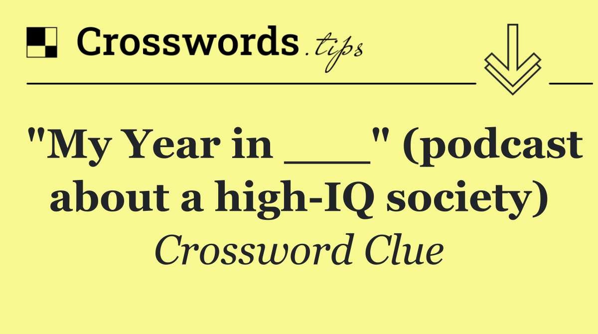 "My Year in ___" (podcast about a high IQ society)