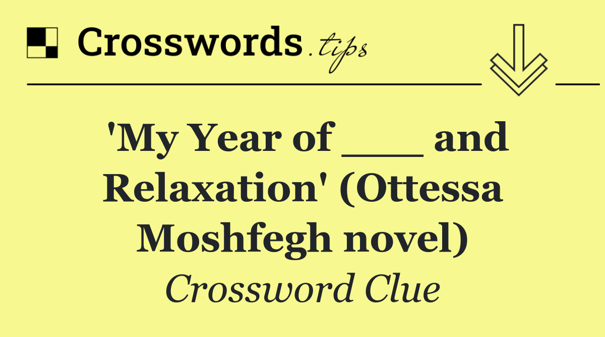 'My Year of ___ and Relaxation' (Ottessa Moshfegh novel)
