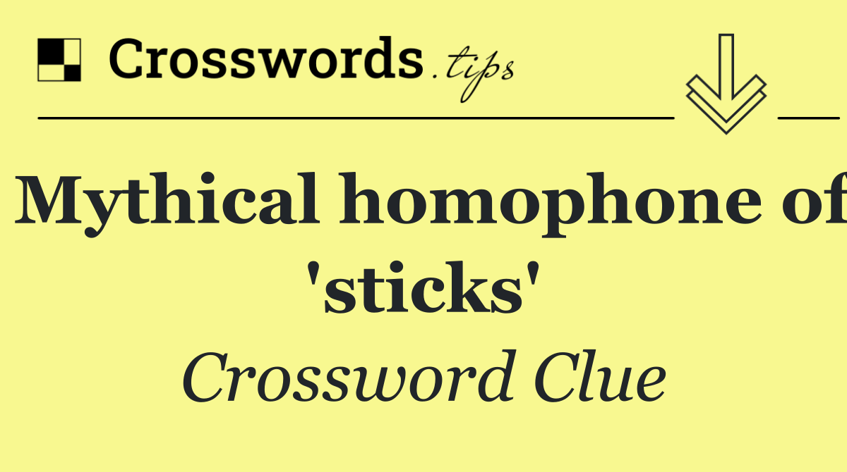 Mythical homophone of 'sticks'