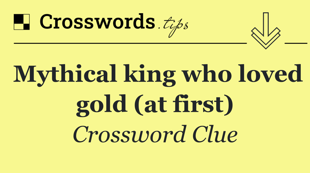 Mythical king who loved gold (at first)
