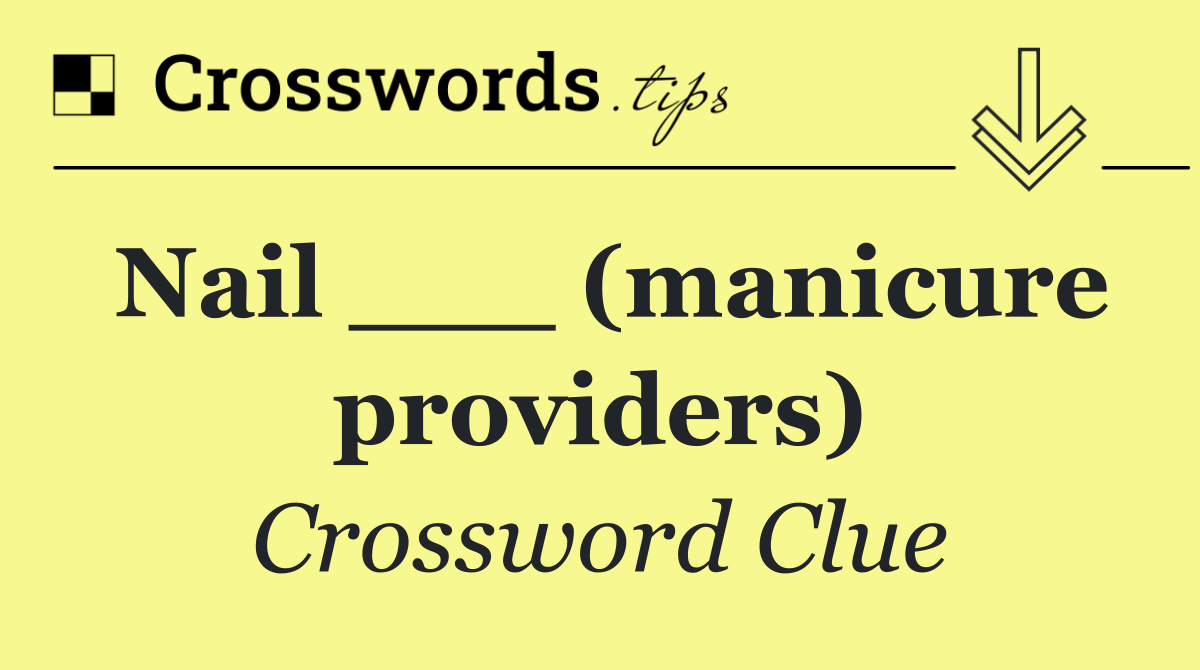 Nail ___ (manicure providers)