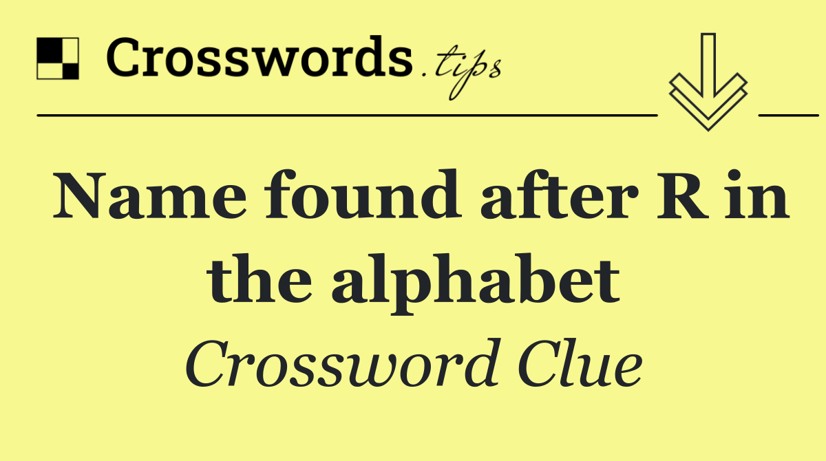 Name found after R in the alphabet
