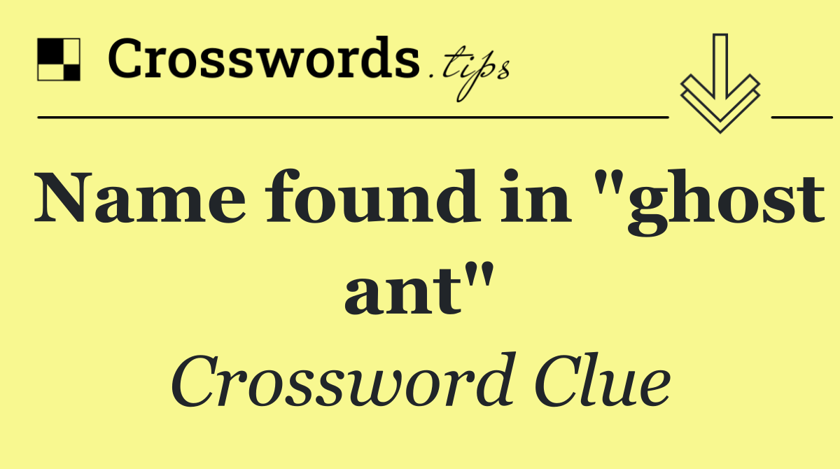 Name found in "ghost ant"