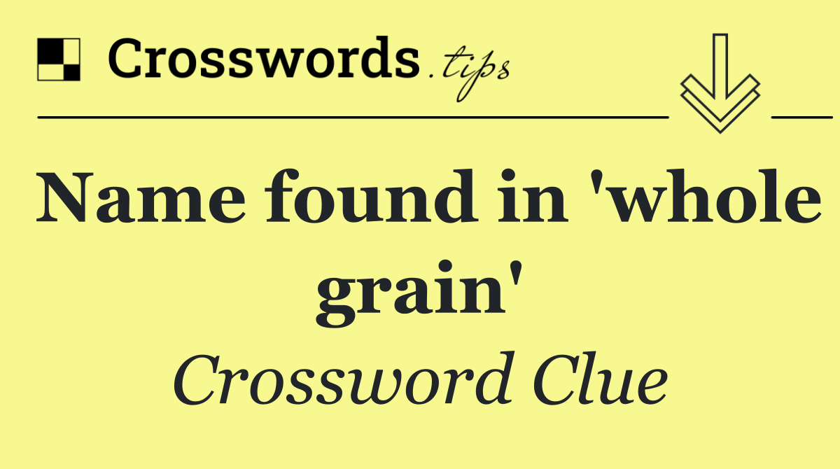 Name found in 'whole grain'