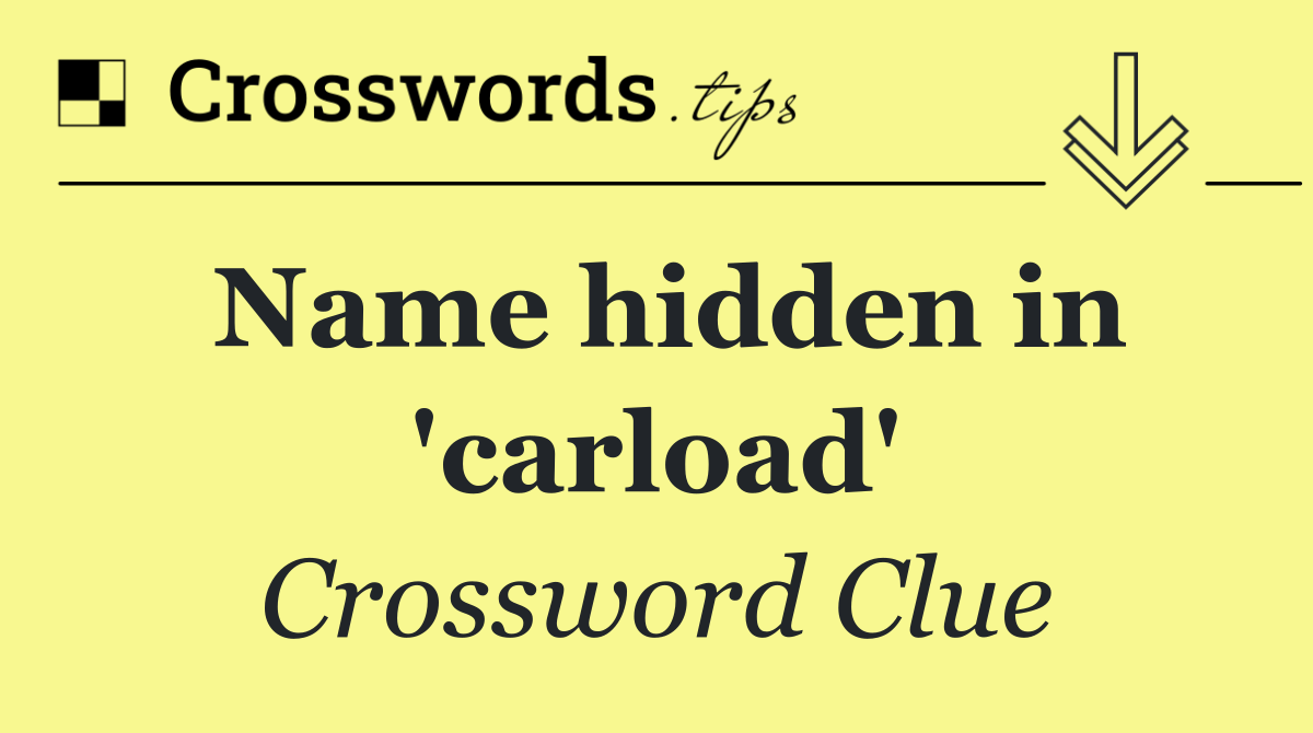 Name hidden in 'carload'