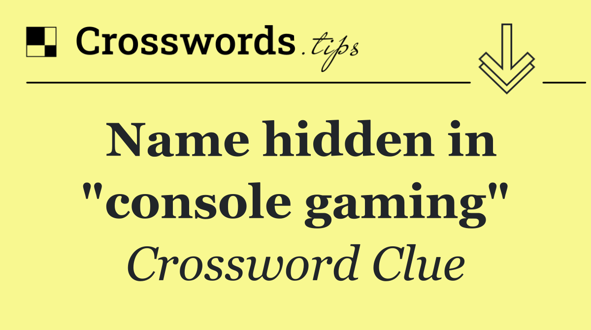 Name hidden in "console gaming"