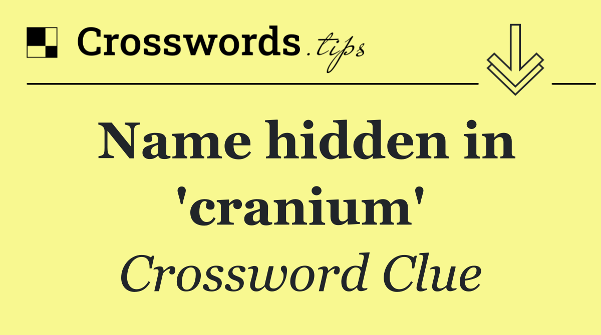 Name hidden in 'cranium'
