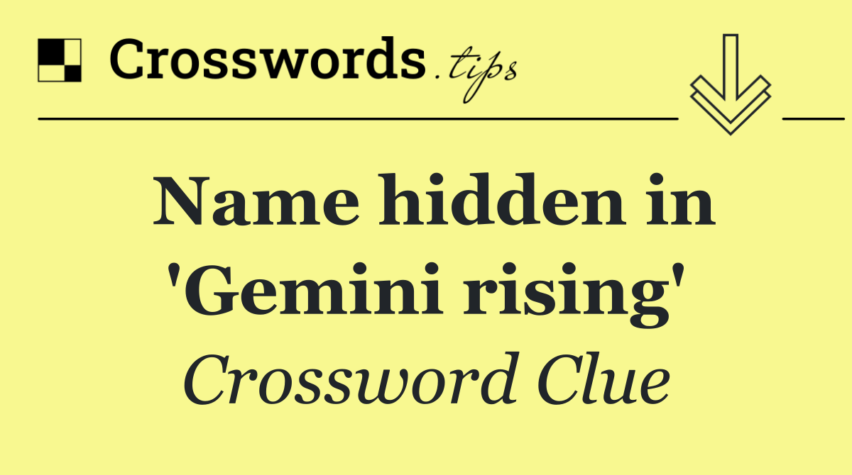 Name hidden in 'Gemini rising'