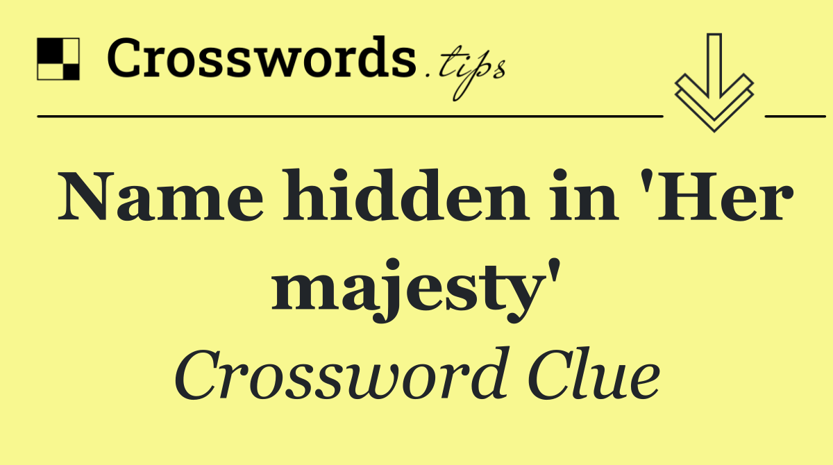 Name hidden in 'Her majesty'