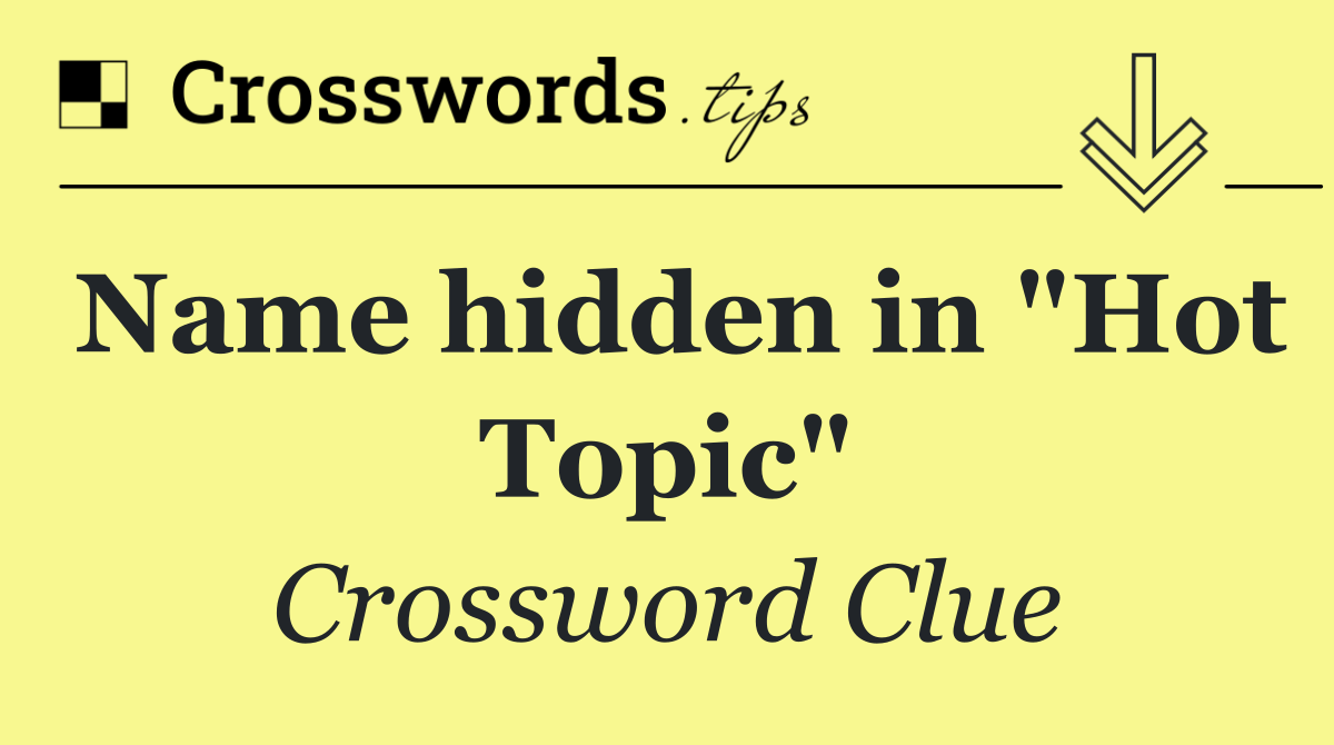 Name hidden in "Hot Topic"