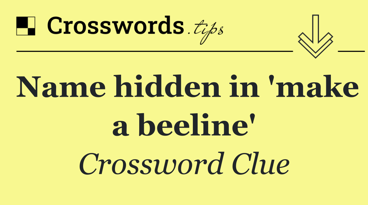 Name hidden in 'make a beeline'