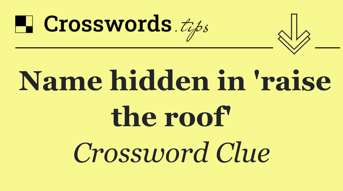 Name hidden in 'raise the roof'