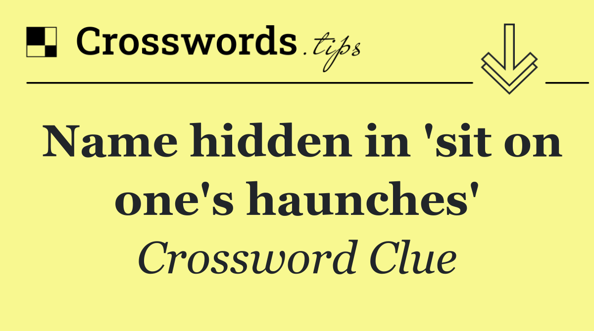 Name hidden in 'sit on one's haunches'