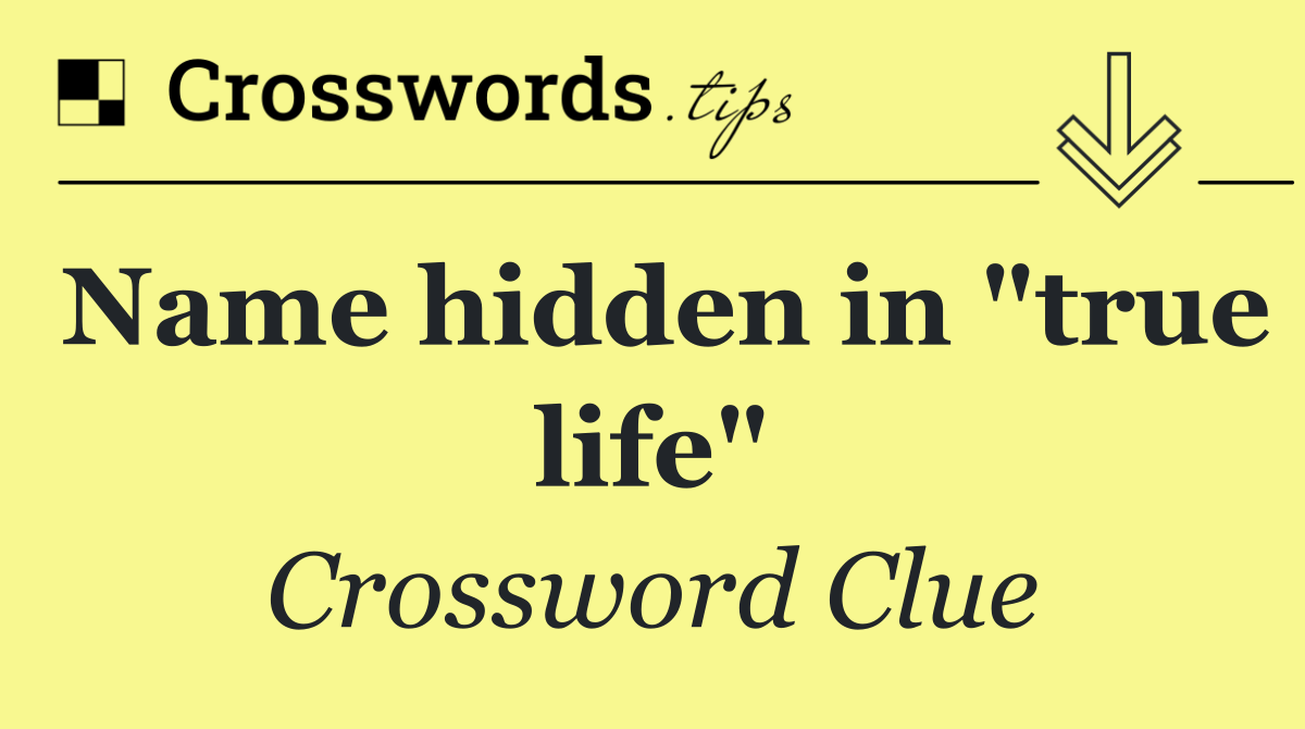 Name hidden in "true life"