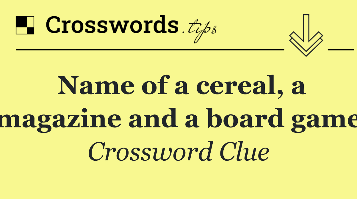 Name of a cereal, a magazine and a board game