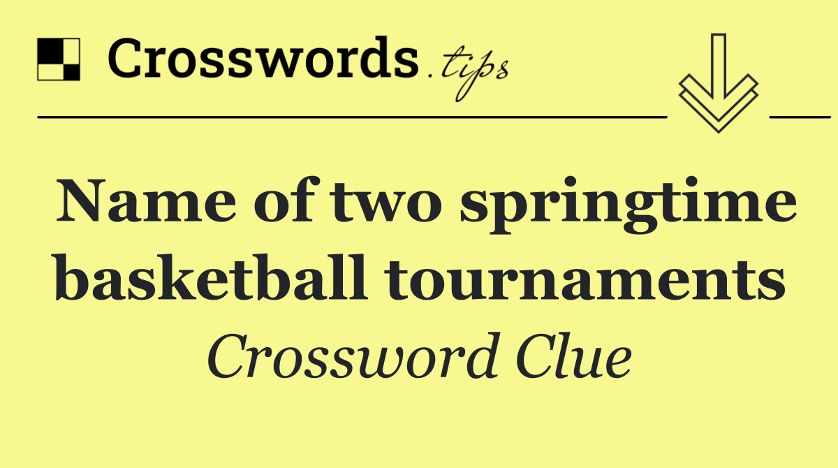 Name of two springtime basketball tournaments