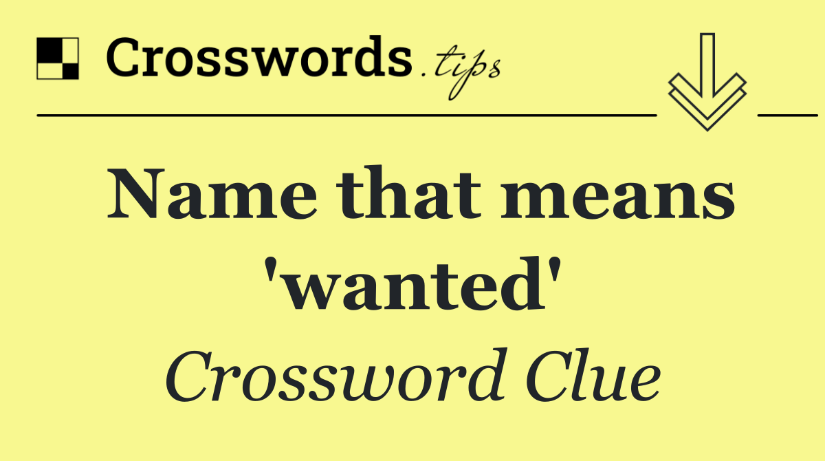 Name that means 'wanted'