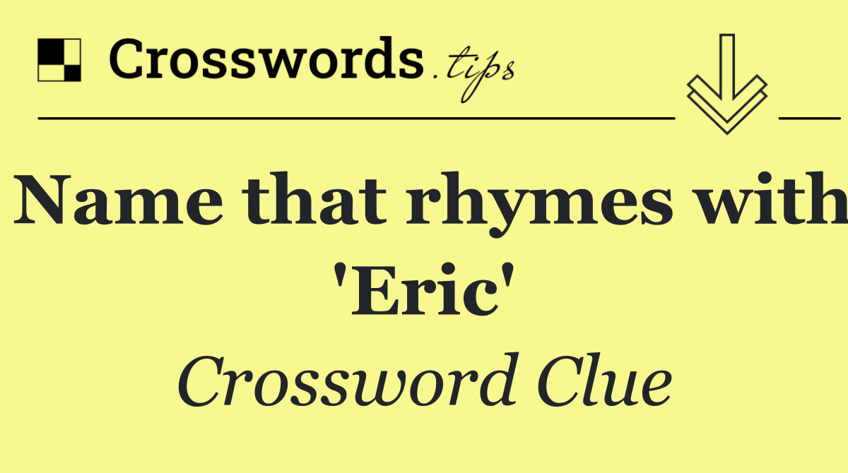 Name that rhymes with 'Eric'