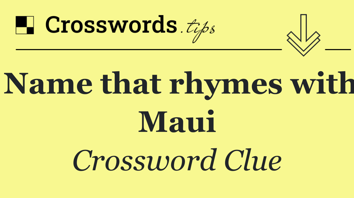 Name that rhymes with Maui