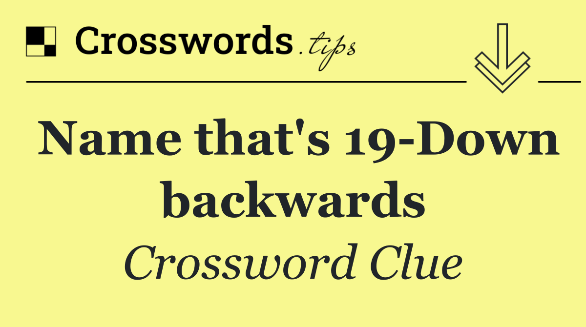 Name that's 19 Down backwards