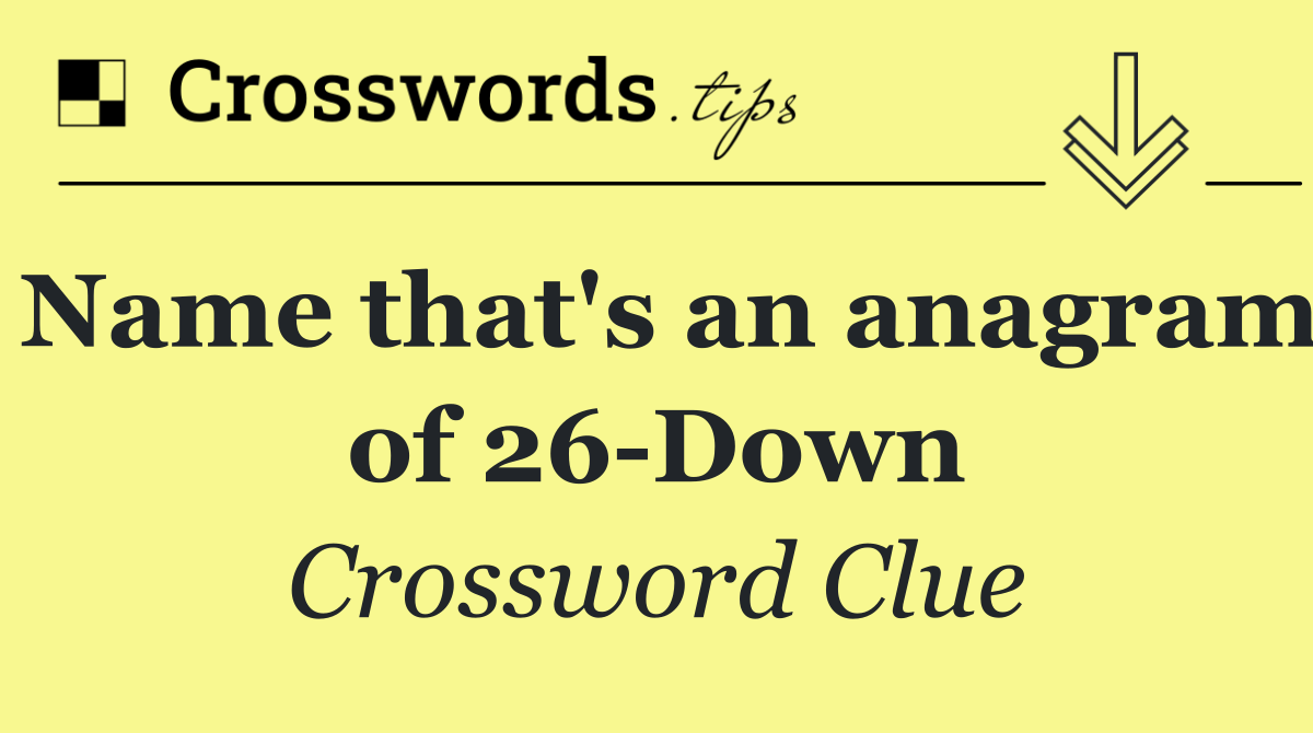 Name that's an anagram of 26 Down