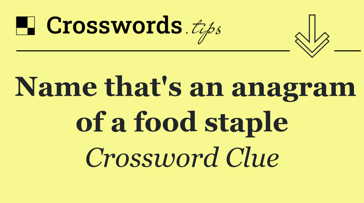 Name that's an anagram of a food staple