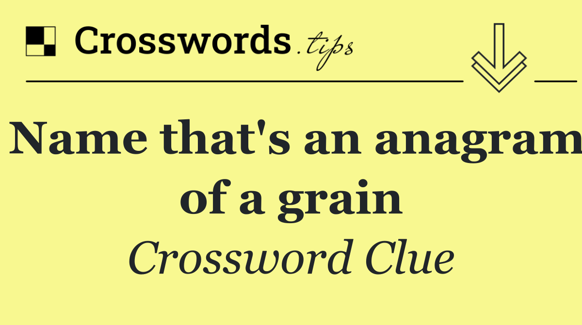 Name that's an anagram of a grain