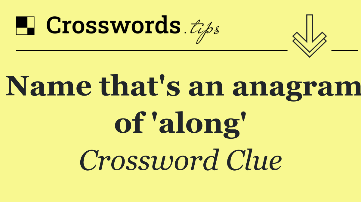 Name that's an anagram of 'along'