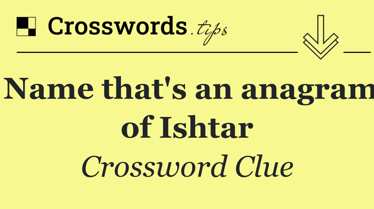 Name that's an anagram of Ishtar