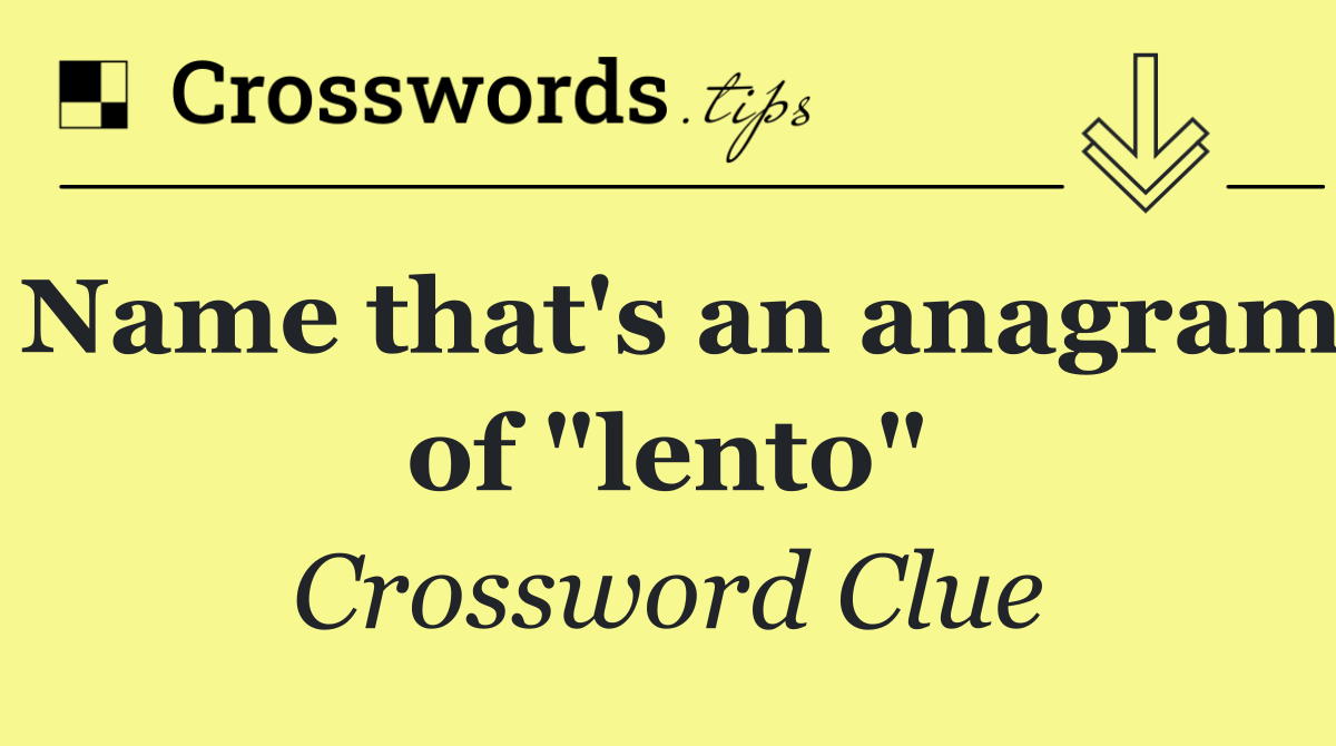 Name that's an anagram of "lento"