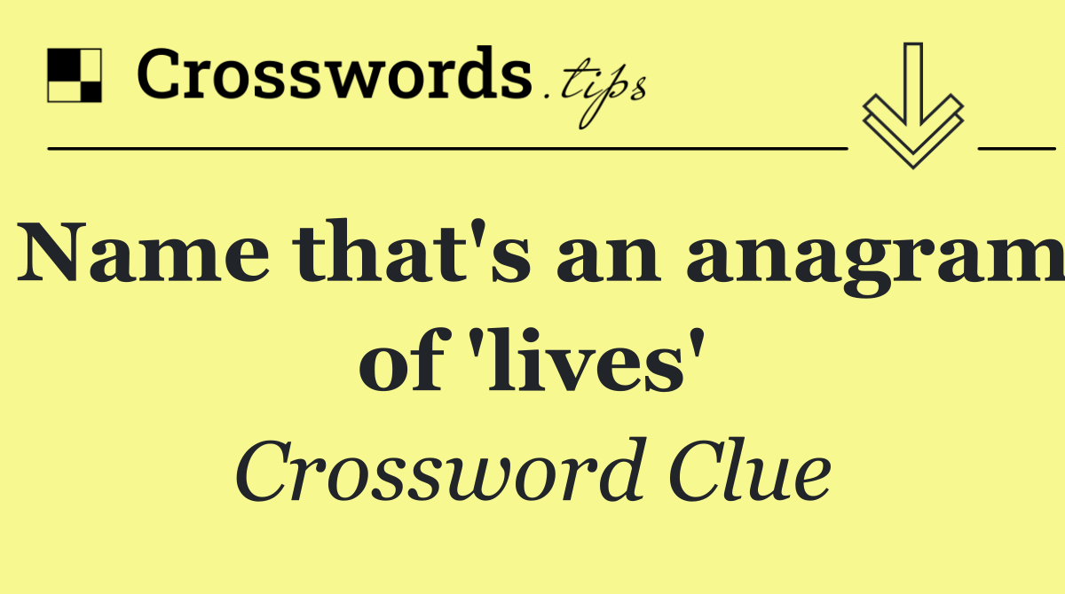Name that's an anagram of 'lives'