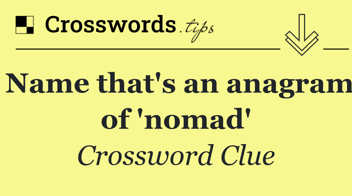 Name that's an anagram of 'nomad'