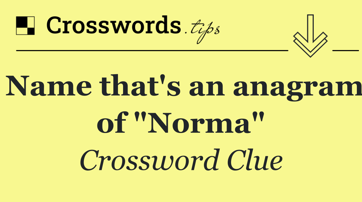 Name that's an anagram of "Norma"