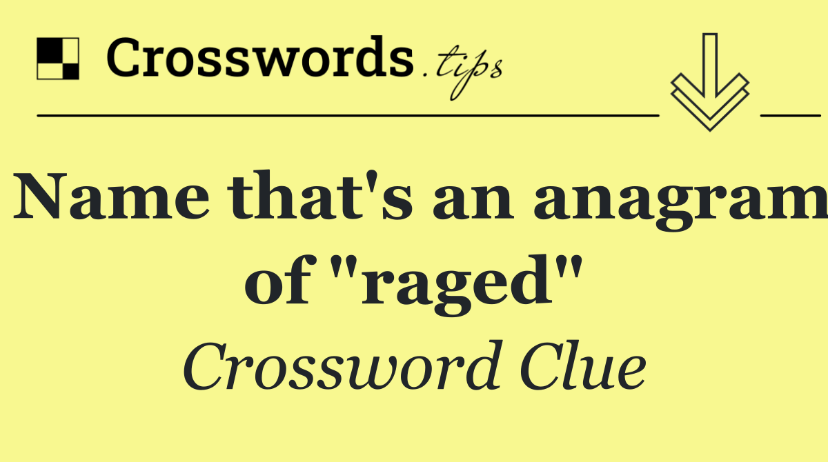 Name that's an anagram of "raged"