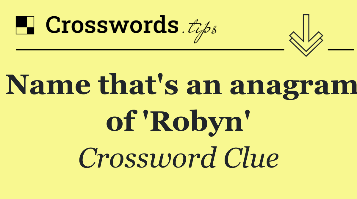 Name that's an anagram of 'Robyn'