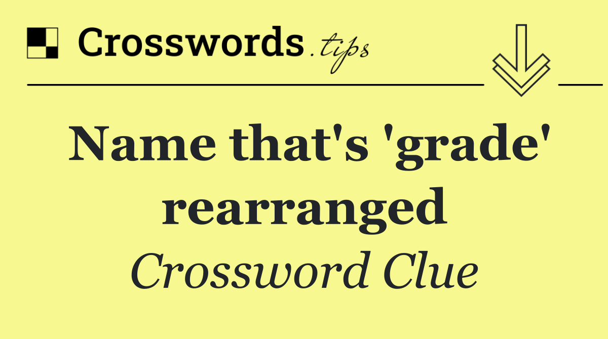 Name that's 'grade' rearranged