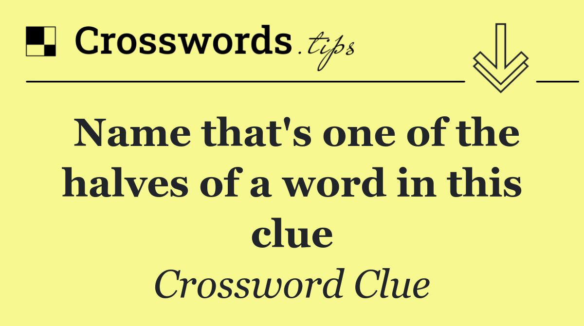 Name that's one of the halves of a word in this clue