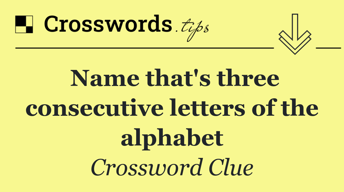 Name that's three consecutive letters of the alphabet