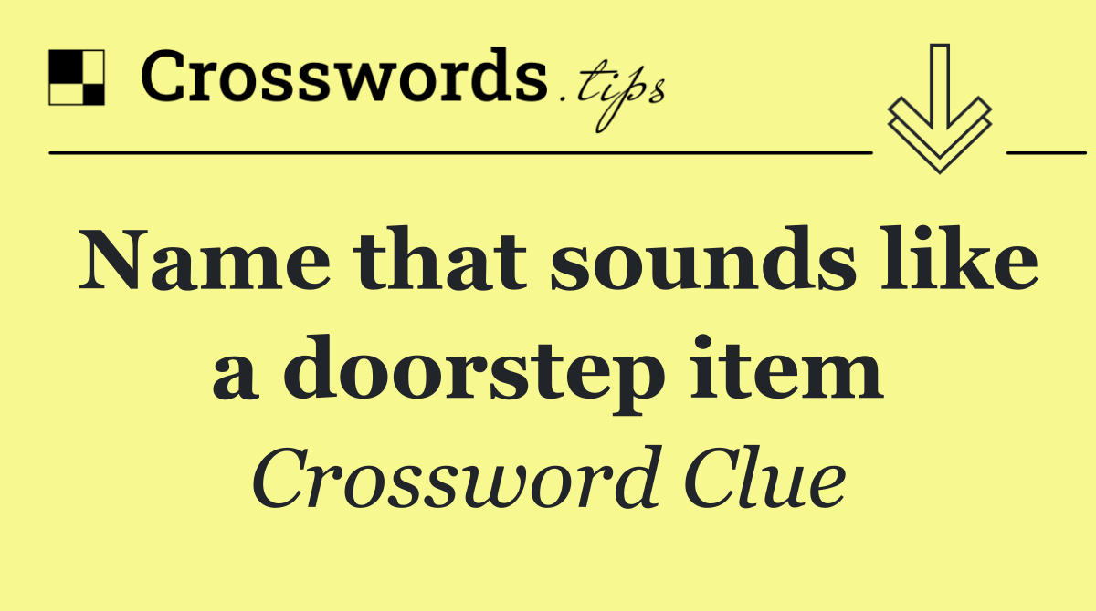 Name that sounds like a doorstep item
