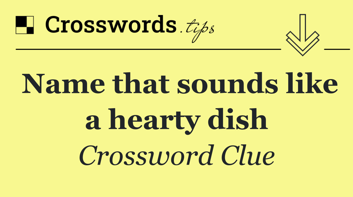 Name that sounds like a hearty dish