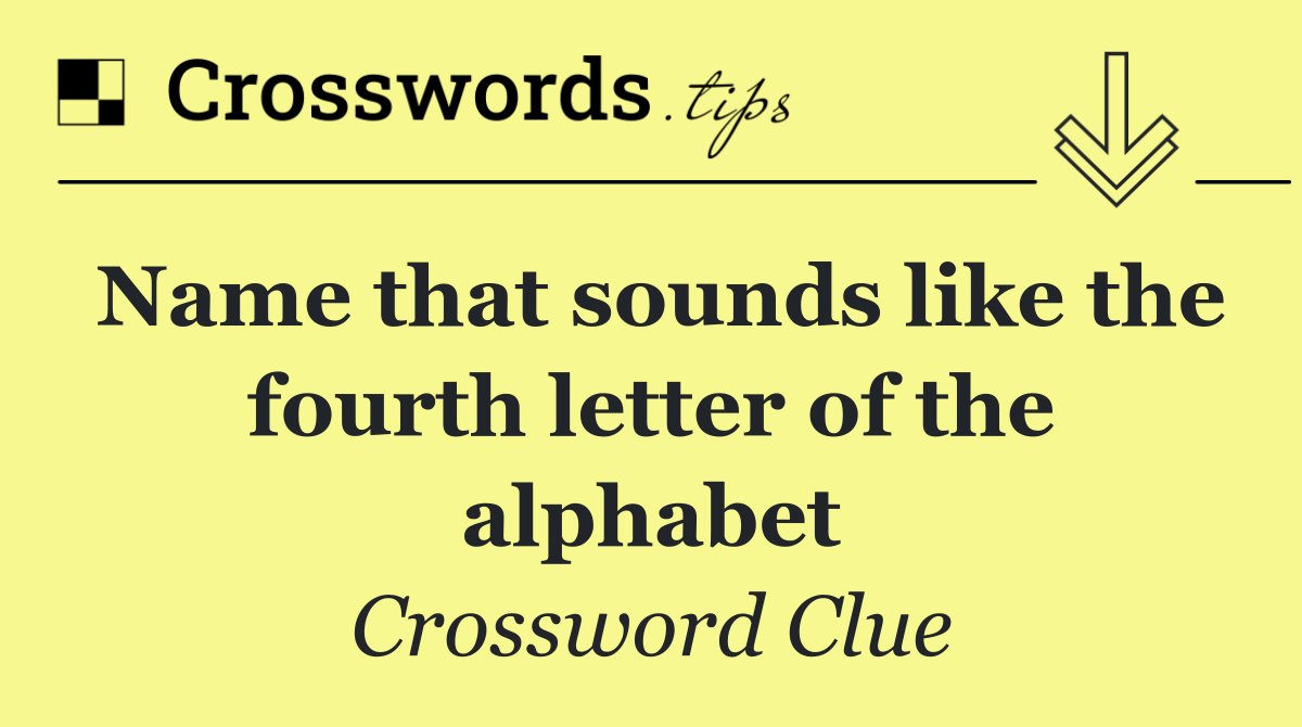 Name that sounds like the fourth letter of the alphabet