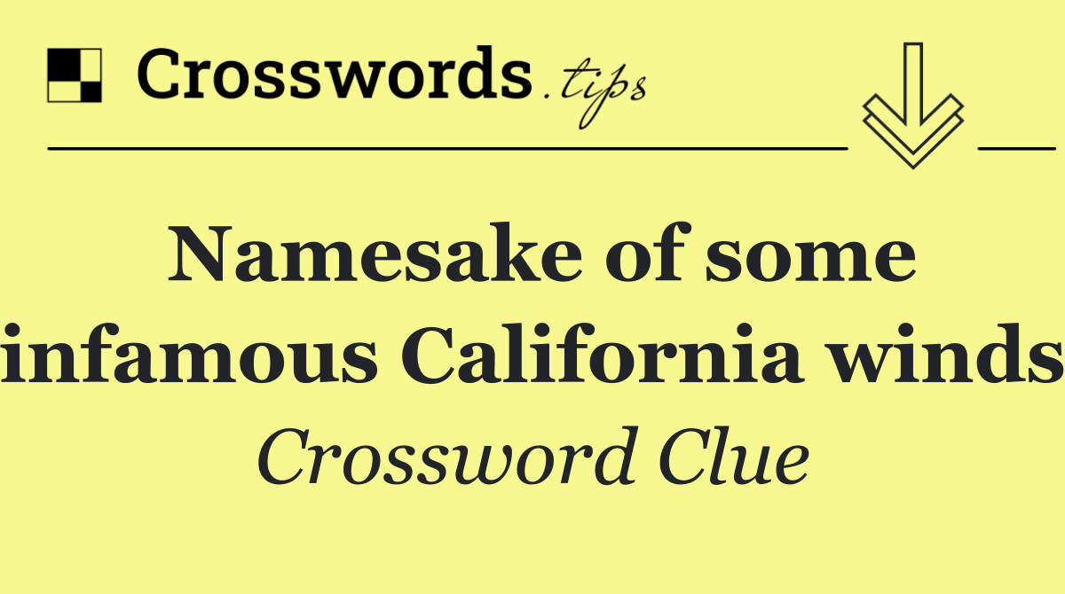 Namesake of some infamous California winds