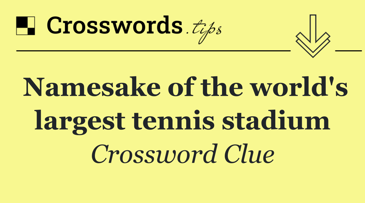 Namesake of the world's largest tennis stadium