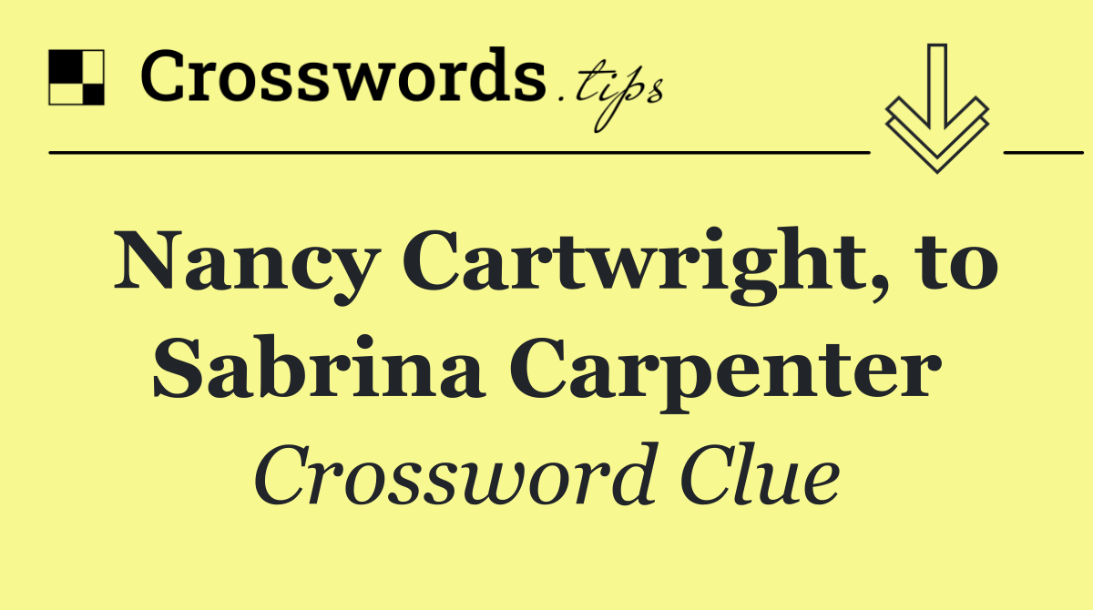 Nancy Cartwright, to Sabrina Carpenter