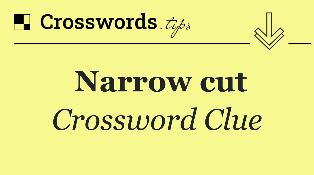 Narrow cut